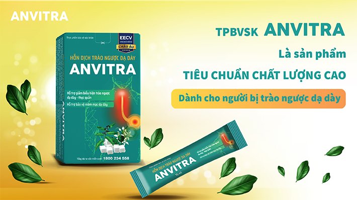 TPBVSK Anvitra là sản phẩm tiêu chuẩn chất lượng cao - dành cho người bị trào ngược dạ dày